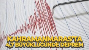 Kahramanmaraş’ta 4,7 büyüklüğünde deprem