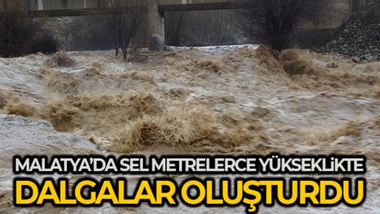 Malatya’da sel metrelerce yükseklikte dalgalar oluşturdu