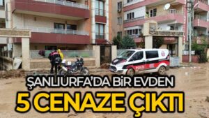 Şanlıurfa’da bir evden 5 cenaze çıktı