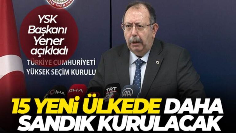 YSK Başkanı Yener: ’15 yeni ülkede daha sandık kurulacak’