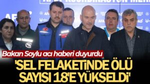 Bakan Soylu, sel felaketinde ölü sayısının 18’e yükseldiğini açıkladı