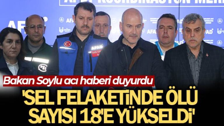 Bakan Soylu, sel felaketinde ölü sayısının 18’e yükseldiğini açıkladı