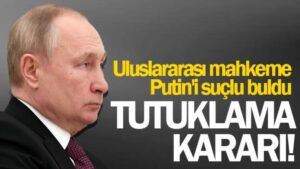 Uluslararası Ceza Mahkemesi’nden Putin’e tutuklama kararı