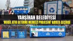 YAHŞİHAN BELEDİYESİ ‘MOBİL ATIK MERKEZİ PROJESİNİ’ HAYATA GEÇİRDİ