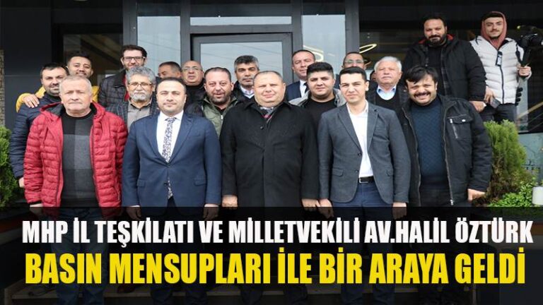 MHP İL TEŞKİLATI VE MİLLETVEKİLİ AV. HALİL ÖZTÜRK BASIN MENSUPLARI İLE BİR ARAYA GELDİ