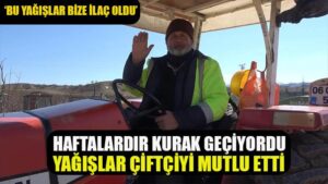 Haftalardır kurak geçiyordu, yağışlar çiftçiyi mutlu etti: “Bu yağışlar bize ilaç oldu”