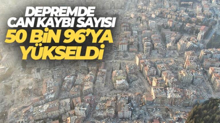 Depremlerde hayatını kaybedenlerin sayısı 50 bin 96’ya yükseldi