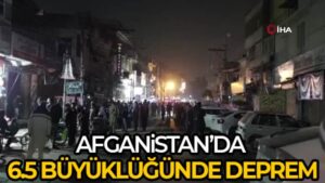 Afganistan’da 6.5 büyüklüğünde deprem
