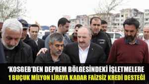 ‘KOSGEB’den  Deprem bölgesindeki işletmelere 1 buçuk milyon liraya kadar faizsiz kredi desteği