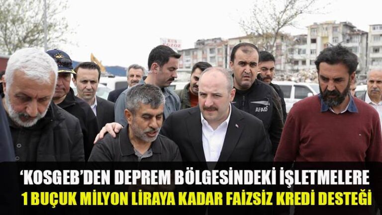 ‘KOSGEB’den  Deprem bölgesindeki işletmelere 1 buçuk milyon liraya kadar faizsiz kredi desteği