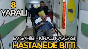 Ev sahibi ile kiracı arasında sopalı ve bıçaklı kavga: 8 yaralı