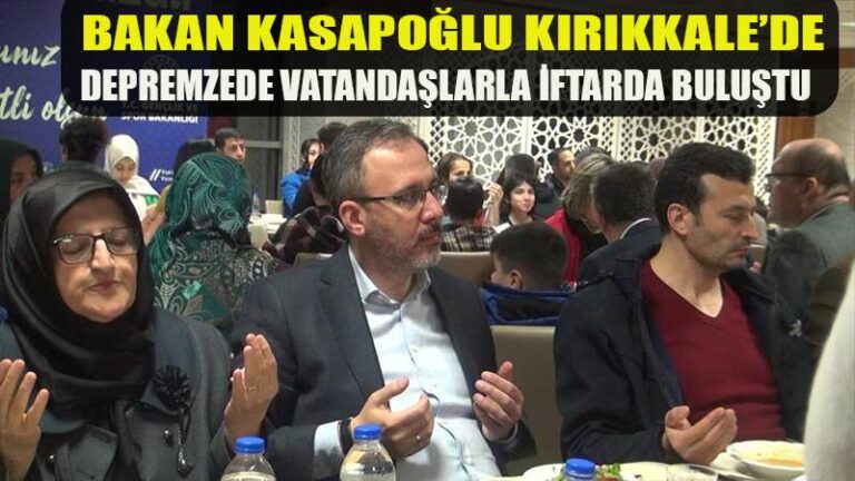 BAKAN KASAPOĞLU KIRIKKALE’DE DEPREMZEDE VATANDAŞLARLA İFTARDA BULUŞTU