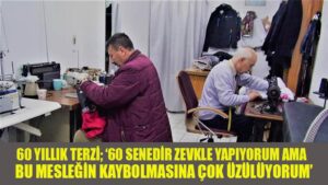 60 yıllık terzi: “60 senedir zevkle yapıyorum ama bu mesleğin kaybolmasına çok üzülüyorum”