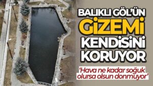 Balıklı Göl’ün efsaneleri ve gizemi kendisini korumaya devam ediyor