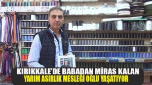 Kırıkkale’de Babadan miras kalan yarım asırlık mesleği oğlu yaşatıyor