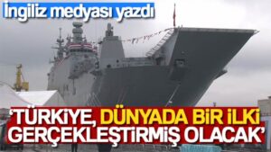 İngiliz medyası: ‘Türkiye, dünyada bir ilki gerçekleştirmiş olacak’