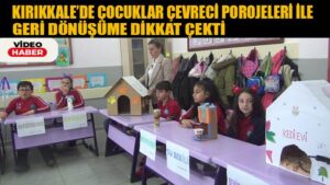 Kırıkkale’de Çocuklar çevreci projeleri ile geri dönüşüme dikkat çekti