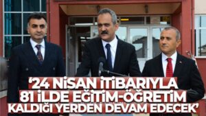 Bakan Özer: ’24 Nisan itibarıyla artık ülkemizde 81 ilde eğitim-öğretim kaldığı yerden devam edecek’