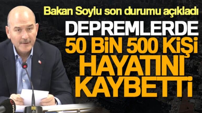 Bakan Soylu: ‘Kahramanmaraş merkezli depremlerde 50 bin 500 kişi hayatını kaybetti’