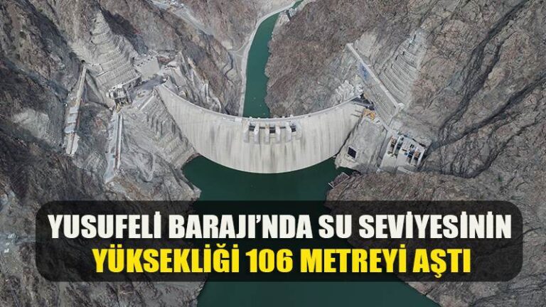 Yusufeli Barajı’nda su seviyesinin yüksekliği 106 metreyi aştı