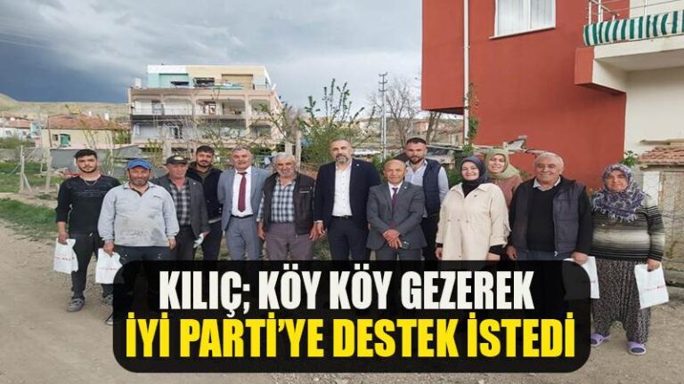 ORHAN KILIÇ; KÖY KÖY GEZEREK İYİ PARTİ’YE DESTEK İSTEDİ