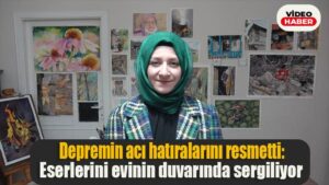 Depremin acı hatıralarını resmetti: Eserlerini evinin duvarında sergiliyor