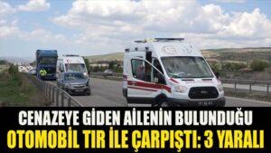 Cenazeye giden ailenin bulunduğu otomobil tır ile çarpıştı: 3 yaralı