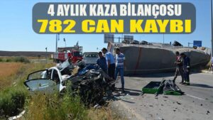 4 aylık kaza bilançosu; 782 can kaybı
