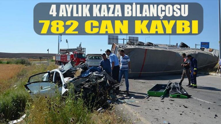 4 aylık kaza bilançosu; 782 can kaybı