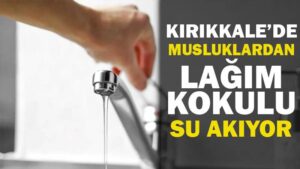 KIRIKKALE’DE MUSLUKLARDAN LAĞIM KOKULU SU AKIYOR