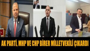 AK PARTİ, MHP VE CHP BİRER MİLLETVEKİLİ ÇIKARDI
