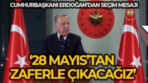 Cumhurbaşkanı Erdoğan’dan seçim mesajı