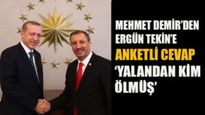MEHMET DEMİR’DEN ERGÜN TEKİN’E ANKETLİ CEVAP ‘YALANDAN KİM ÖLMÜŞ’