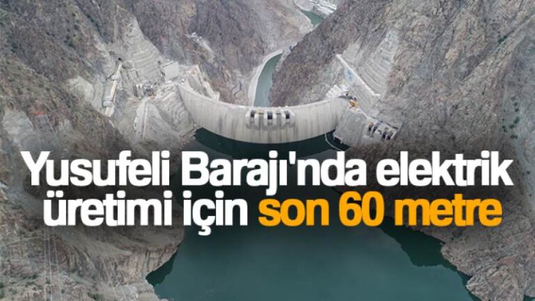 Yusufeli Barajı’nda elektrik üretimi için son 60 metre