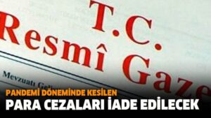 Pandemi döneminde kesilen para cezaları iade edilecek