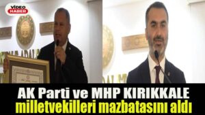 AK Parti ve MHP Kırıkkale milletvekilleri mazbatasını aldı