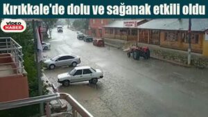 Kırıkkale’de dolu ve sağanak etkili oldu