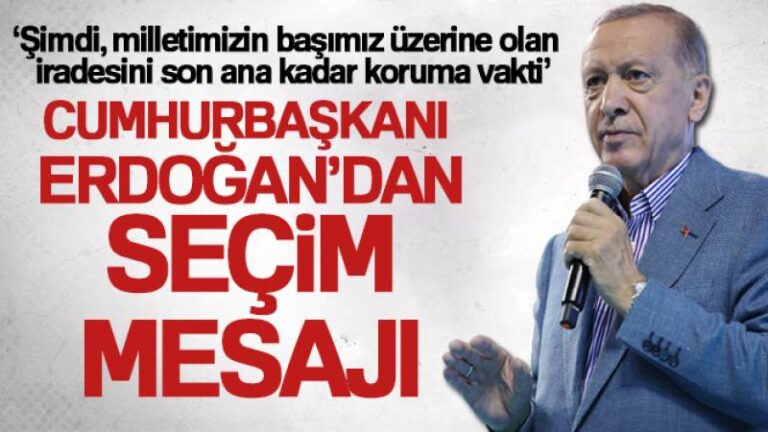 Cumhurbaşkanı Erdoğan’dan seçim mesajı