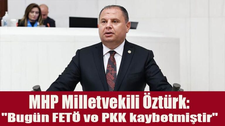 MHP Milletvekili Öztürk: “Bugün FETÖ ve PKK kaybetmiştir”