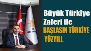 Büyük Türkiye Zaferi ile  BAŞLASIN TÜRKİYE YÜZYILI.