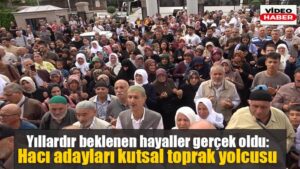 Yıllardır beklenen hayaller gerçek oldu: Hacı adayları kutsal toprak yolcusu