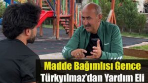 Madde Bağımlısı Gence Türkyılmaz’dan Yardım Eli