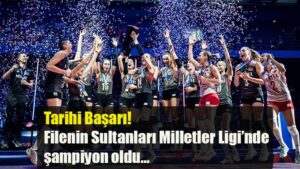 Tarihi Başarı! Filenin Sultanları Milletler Ligi’nde şampiyon oldu…