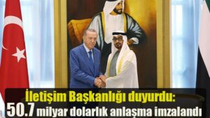 İletişim Başkanlığı duyurdu: 50.7 milyar dolarlık anlaşma imzalandı