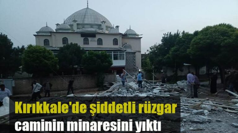 Kırıkkale’de şiddetli rüzgar caminin minaresini yıktı