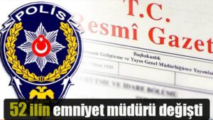 52 ilin emniyet müdürü değişti