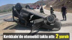 Kırıkkale’de otomobil takla attı: 2 yaralı