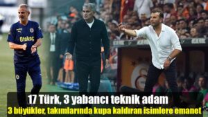 17 Türk, 3 yabancı teknik adam. 3 büyükler, takımlarında kupa kaldıran isimlere emanet