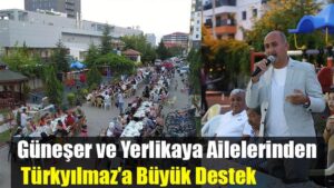 Güneşer ve Yerlikaya Ailelerinden Türkyılmaz’a Büyük Destek