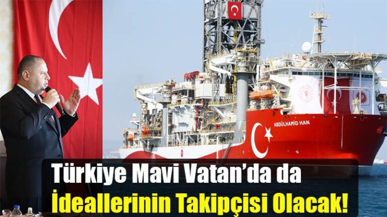 Türkiye Mavi Vatan’da da  İdeallerinin Takipçisi Olacak!